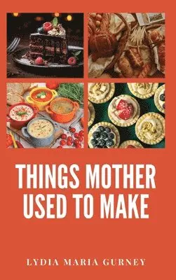 Lydia Maria Gurney - Things Mother Used to Make, Inbunden. Tillgänglighet: Lägg i varukorg