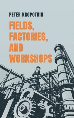 Peter Kropotkin - Fields, Factories, and Workshops, Inbunden