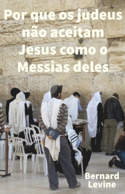 Bernard Levine - Por que os judeus não aceitam Jesus como o Messias deles, E-bok