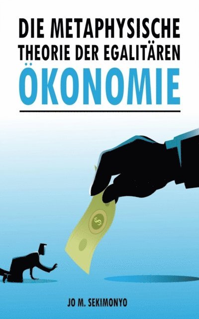 Jo M. Sekimonyo - Die metaphysische Theorie der egalitären Ökonomie, E-bok