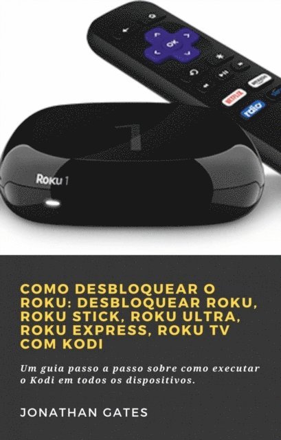 Jonathan Gates - Como desbloquear o Roku: desbloquear Roku, Roku Stick, Roku Ultra, Roku Express, Roku TV com Kodi, E-bok. Tillgänglighet: Lägg i varukorg