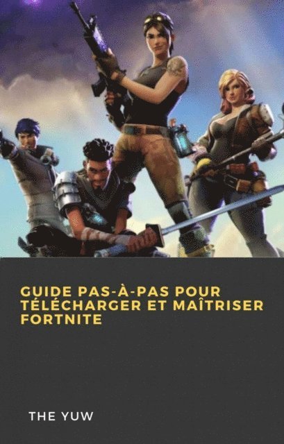The Yuw - Guide pas-à-pas pour télécharger et maîtriser Fortnite, E-bok
