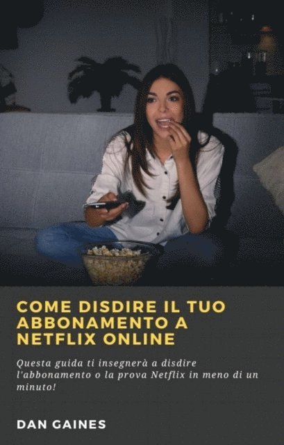 Dan Gaines - Come Disdire Il Tuo Abbonamento a Netflix Online, E-bok