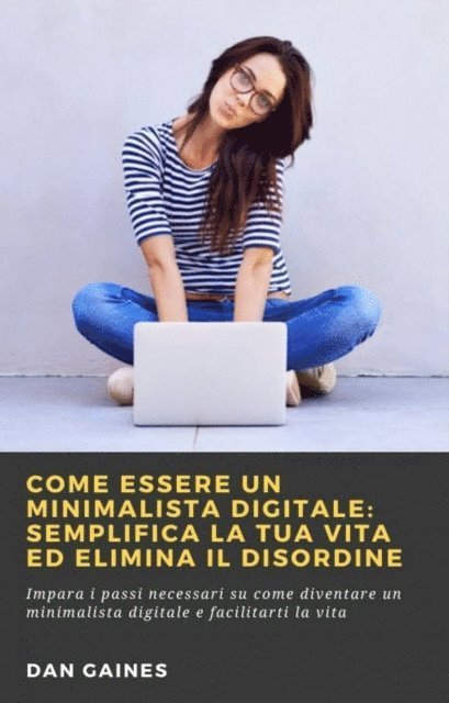 Dan Gaines - Come essere un Minimalista Digitale: Semplifica la tua Vita ed Elimina il Disordine, E-bok