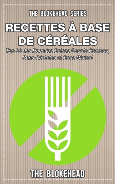 The Blokehead - Livre de recettes sans céréales : 30 recettes saines pour le cerveau, sans céréales et sans gluten !, E-bok