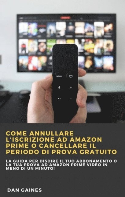 Dan Gaines - Come annullare l’iscrizione ad Amazon Prime o cancellare il periodo di prova gratuito, E-bok