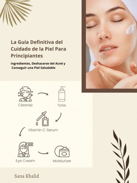 Sana Khalid - La Guía Definitiva del Cuidado de la Piel Para Principiantes, E-bok