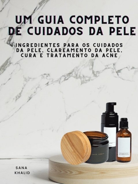 Sana Khalid - Um Guia Completo de Cuidados da Pele, E-bok