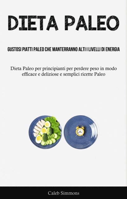 Caleb Simmons - Dieta Paleo: Gustosi piatti paleo che manterranno alti i livelli di energia, E-bok