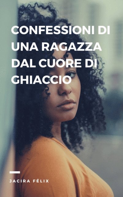 Jacira Felix - Confessioni di una Ragazza  dal Cuore di Ghiaccio, E-bok