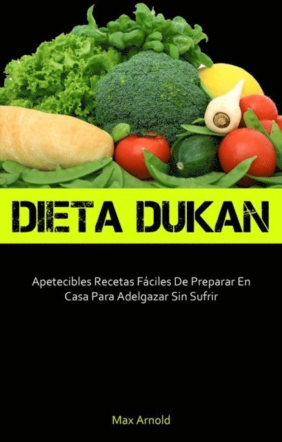 Max Arnold - Dieta Dukun: Apetecibles Recetas Fáciles De Preparar En Casa Para Adelgazar Sin Sufrir, E-bok