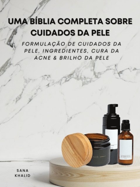 Sana Khalid - Uma Bíblia Completa Sobre Cuidados da Pele, E-bok