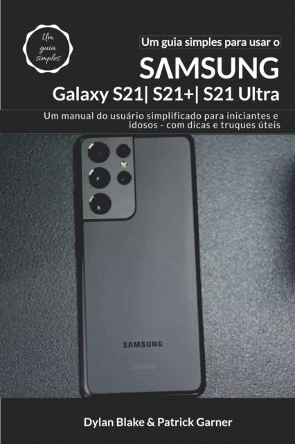 Patrick Garner, Dylan Blake - Um guia simples para usar o Samsung Galaxy S21, S21 Plus e S21 Ultra, E-bok. Tillgänglighet: Lägg i varukorg