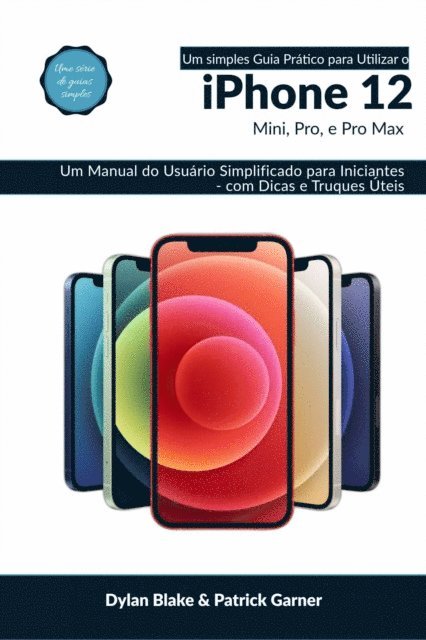 Patrick Garner, Dylan Blake - Um Simples Guia Prático para Utilizar o iPhone 12, mini, Pro, e Pro max, E-bok. Tillgänglighet: Lägg i varukorg