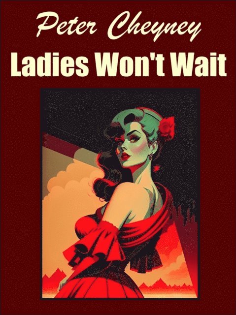 Peter Cheyney - Ladies Won't Wait, E-bok