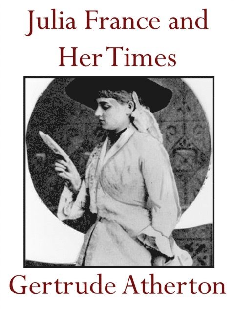 Gertrude Atherton - Julia France and Her Times, E-bok