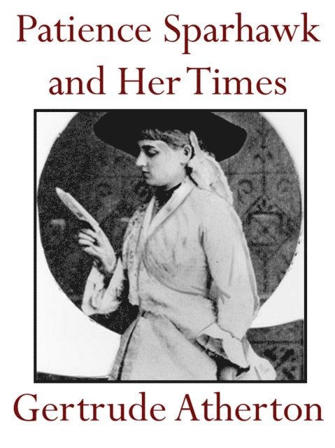 Gertrude Atherton - Patience Sparhawk and Her Times, A Novel, E-bok