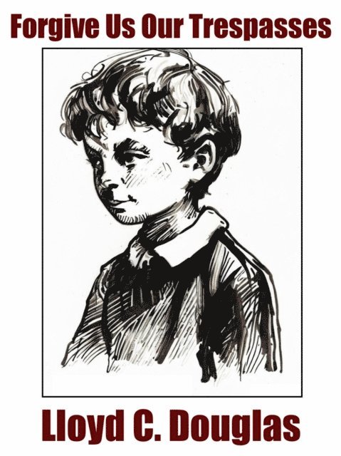 Lloyd C. Douglas - Forgive Us Our Trespasses, E-bok