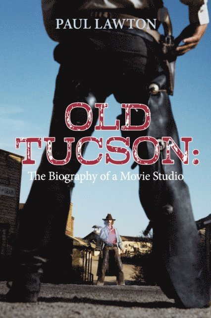 Paul Lawton - Old Tucson: Biography of a Movie Studio, E-bok