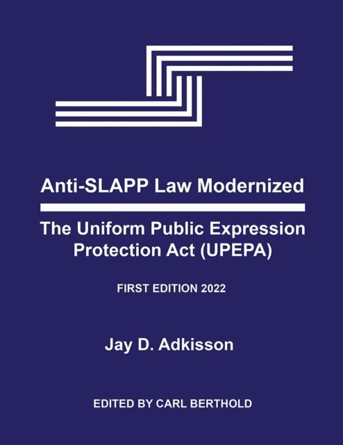 Jay Adkisson, Carl Berthold - Anti-SLAPP Law Modernized: The Uniform Public Expression Protection Act, E-bok