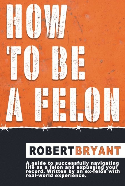 Robert Bryant - How to Be a Felon, E-bok