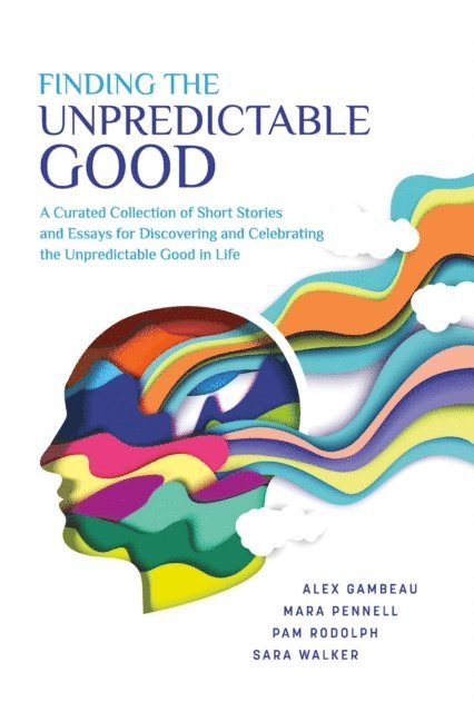 Sara Walker, Pam Rodolph, Alex Gambeau, Mara Pennell - Finding the Unpredictable Good, E-bok