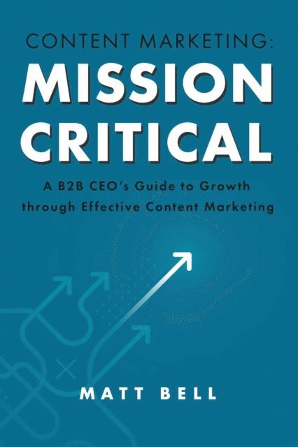 Matt Bell - Content Marketing: Mission Critical, E-bok