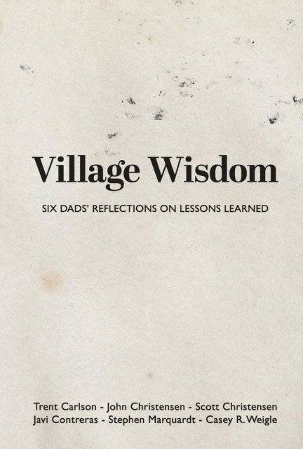 Casey R. Weigle, Stephen Marquardt, Javi Contreras, Scott Christensen, Trent Carlson, John Christensen - Village Wisdom, E-bok