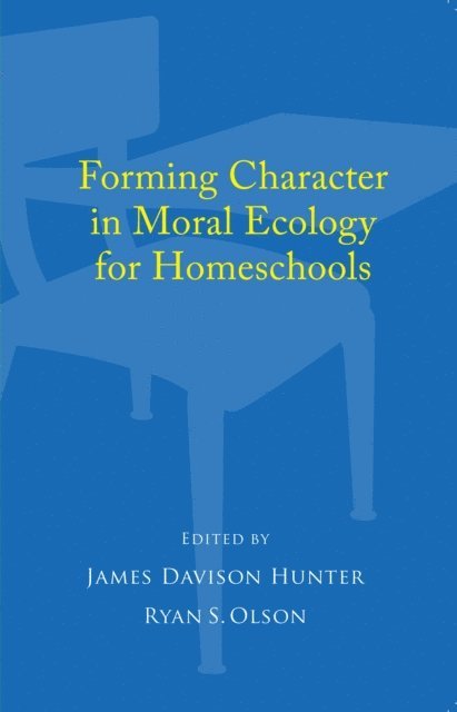 James Davison Hunter, Ryan S. Olson - Forming Character in Moral Ecology for Homeschools, E-bok