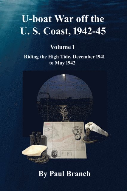 Paul Branch - U-boat War off the U. S. Coast, 1942-45, Volume 1, E-bok