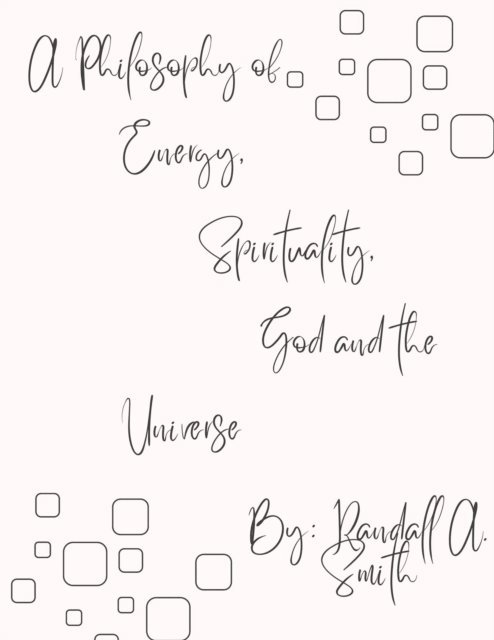 Randall Smith - Philosophy of Energy, Spirituality, God and the Universe, E-bok