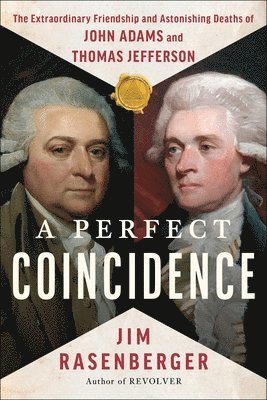 Jim Rasenberger - A Perfect Coincidence: The Extraordinary Friendship and Astonishing Deaths of John Adams and Thomas Jefferson, Inbunden