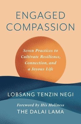 Lobsang Tenzin Negi - Engaged Compassion: Seven Practices to Cultivate Resilience, Connection, and a Joyous Life, Inbunden