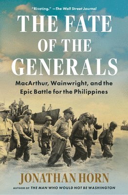 Jonathan Horn - The Fate of the Generals: Macarthur, Wainwright, and the Epic Battle for the Philippines, Häftad