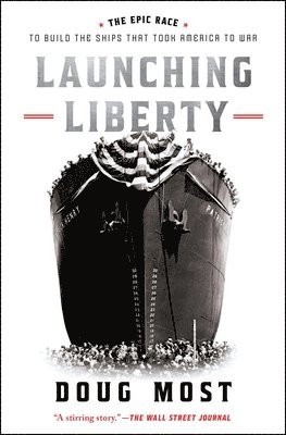 Doug Most - Launching Liberty: The Epic Race to Build the Ships That Took America to War, Häftad