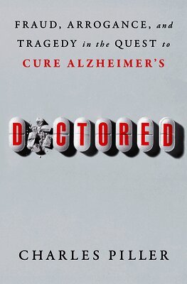 Charles Piller - Doctored: Fraud, Arrogance, and Tragedy in the Quest to Cure Alzheimer's, Häftad