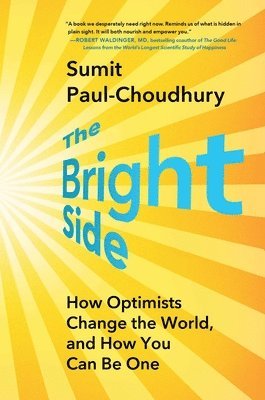 Sumit Paul-Choudhury - The Bright Side: How Optimists Change the World, and How You Can Be One, Inbunden