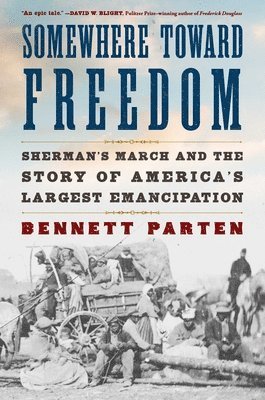 Bennett Parten - Somewhere Toward Freedom: Sherman's March and the Story of America's Largest Emancipation, Inbunden