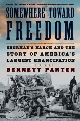 Bennett Parten - Somewhere Toward Freedom: Sherman's March and the Story of America's Largest Emancipation, Häftad