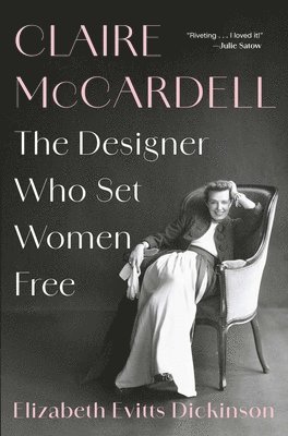 Elizabeth Evitts Dickinson - Claire McCardell: The Designer Who Set Women Free, Inbunden