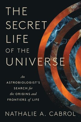 Nathalie A. Cabrol - The Secret Life of the Universe: An Astrobiologist's Search for the Origins and Frontiers of Life, Inbunden. Tillgänglighet: Lägg i varukorg