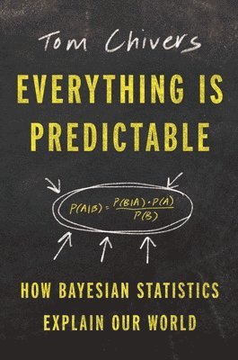 Tom Chivers - Everything Is Predictable: How Bayesian Statistics Explain Our World, Inbunden