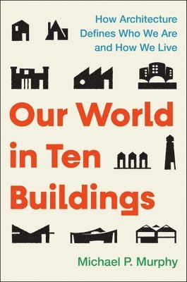 Michael Murphy - Our World in Ten Buildings, Inbunden