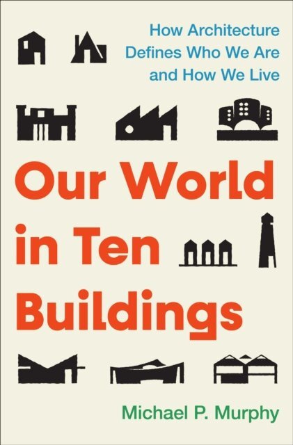 Michael Murphy - Our World in Ten Buildings, E-bok