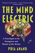 The Mind Electric: A Neurologist on the Strangeness and Wonder of Our Brains