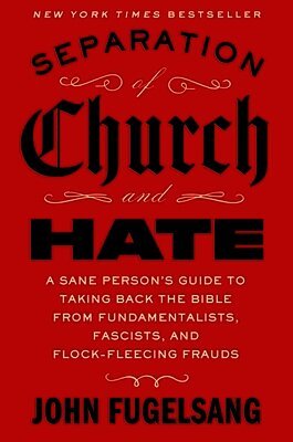 John Fugelsang - Separation of Church and Hate: A Sane Person's Guide to Taking Back the Bible from Fundamentalists, Fascists, and Flock-Fleecing Frauds, Inbunden
