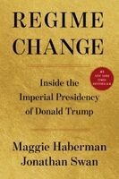 Maggie Haberman, Jonathan Swan - Regime Change: Inside the Imperial Presidency of Donald Trump, Inbunden