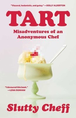 Slutty Cheff - Tart: Misadventures of an Anonymous Chef, Inbunden
