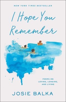 I Hope You Remember: Poems on Loving, Longing, and Living av Josie Balka