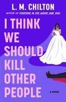 L.M. Chilton - I Think We Should Kill Other People, Häftad